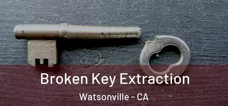 Broken Key Extraction Watsonville - CA