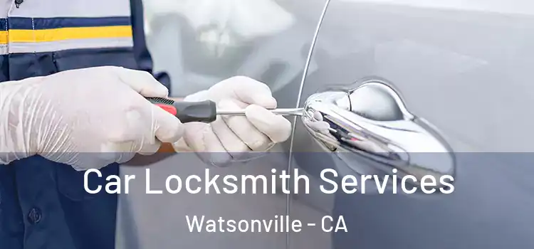 Car Locksmith Services Watsonville - CA